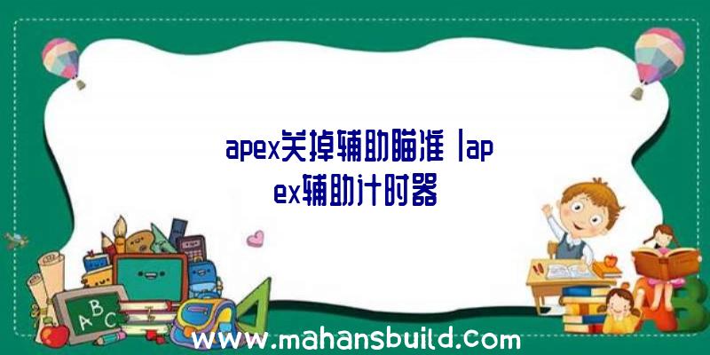 「apex关掉辅助瞄准」|apex辅助计时器